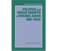 Politics and Urban Growth in Buenos Aires, 1910-1942, Cambridge Latin American Studies Series Richard J. Walter (Auteur)