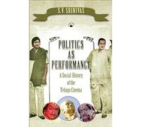 Politics As Performance: A Social History of the Telugu Cinema