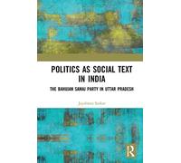 Politics As Social Text In India : The Bahujan Samaj Party In Uttar Pradesh
