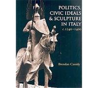 Politics, Civic Ideals And in Sculpture in Italy c.1240-1400, Studies in Medieval and Early Renaissance Art History B. Cassidy (Auteur)