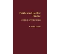 Politics in Gaullist France: Coping With Chaos
