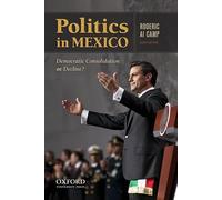 Politics in Mexico: Democratic Consolidation or Decline?
