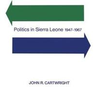 Politics in Sierra Leone 19471967 by John R Cartwright John R Cartwright (Auteur)