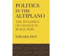 Politics in the Altiplano by Edward Dew Edward Dew (Auteur)