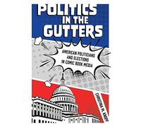 Politics in the Gutters: American Politicians and Elections in Comic Book Media