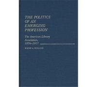 Politics of an Emerging Profession, Contributions in Librarianship and Information Science Wayne A. Wiegand (Auteur)