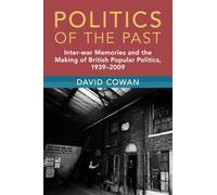 Politics of the Past: Inter-War Memories and the Making of British Popular Politics, 1939-2009