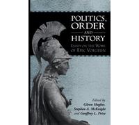 Politics, Order And History: Essays On The Work Of Eric Voegelin