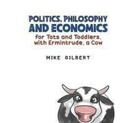 Politics, Philosophy And Economics For Tots And Toddlers, With Ermintrude, A Cow