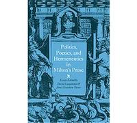 Politics, Poetics, and Hermeneutics in Milton's Prose