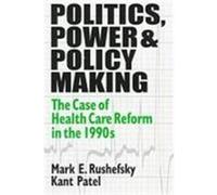 Politics, Power, and Policy Making: The Case of Health Care Reform in the 1990s Rushefsky, Mark E., Patel, Kant, Pantel, Kant (Auteur)