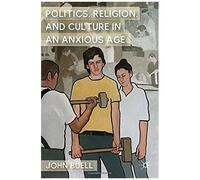 Politics, Religion, And Culture In An Anxious Age