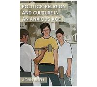 Politics, Religion, And Culture In An Anxious Age