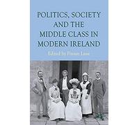 Politics, Society And The Middle Class In Modern Ireland