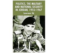 Politics, The Military And National Security In Jordan, 1955-1967