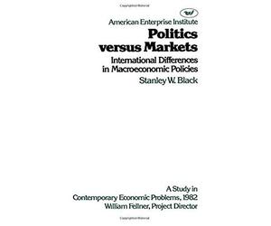 Politics Versus Markets: International Differences In Macroeconomic Policies: A Study In Contemporary Economic Problems