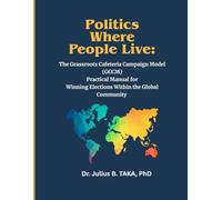 Politics Where People Live: The Grassroots Cafeteria Campaign Model ( GCCM) Practical Manual for Winning Elections Within the Global Community