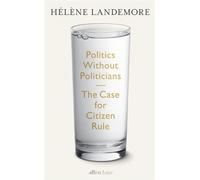 Politics Without Politicians The Case for Citizen Rule - Hélène Landemore - Allen Lane - ebook (ePub) - Livre