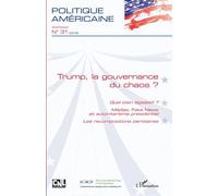 Politique Américaine N° 31/2018 - Trump, La Gouvernance Du Chaos ? - Quel Bilan Législatif ? Médias, Fake News Et Autoritarisme Présidentiel - Les Recompositions Partisanes