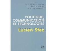 Politique, Communication Et Technologies - Mélanges En Hommage À Lucien Sfez