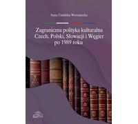 Politique culturelle extérieure de la République tchèque, de la Pologne, de la Slovaquie et de la Hongrie après 1989 - Anna Umińska-Woroniecka (Literatur, Politik, Politologie auf Polnisch)