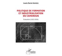 Louis-Marie Kakdeu – Politique de formation et industrialisation du Cameroun – Évaluation(1921-2026)