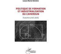 Louis-Marie Kakdeu – Politique de formation et industrialisation du Cameroun – Évaluation(1921-2026)
