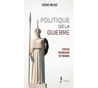 Politique de la guerre: ESSAI DE POLÉMOLOGIE DU TRAGIQUE