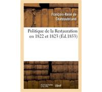 Politique de la Restauration en 1822 et 1823 (corresp. intime de M. le vicomte de Chateaubriand) correspondance intim - François René de Châteaubriand - Hachette Bnf - broché - Livre