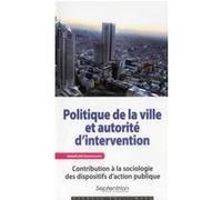 Politique De La Ville Et Autorité D'intervention - Contribution À La Sociologie Des Dispositifs DAction Publique