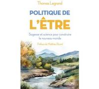 Thomas Legrand – Politique de l'être : Sagesse et science pour construire le nouveau monde – Broché