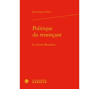 Politique du renonçant Le dernier Rousseau - Jean-François Perrin - Classiques Garnier - relié - Essai