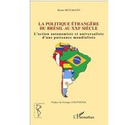 Politique étrangère du Brésil au XXIe siècle L'action autonomiste et universaliste d'une puissance mondialisée - Bruno Muxagato - L'harmattan - broché - Etude