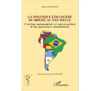 Politique étrangère du Brésil au XXIe siècle L'action autonomiste et universaliste d'une puissance mondialisée - Bruno Muxagato - L'harmattan - broché - Etude