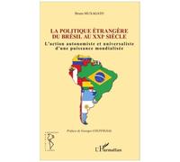 Politique Étrangère Du Brésil Au Xxie Siècle - L'action Autonomiste Et Universaliste D'une Puissance Mondialisée