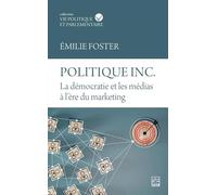 Politique inc. la democratie et les medias a l'ere du marketing