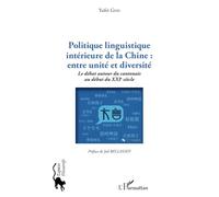 Politique linguistique intérieure de la Chine : entre unité et diversité: Le débat autour du cantonais au début du XXIe siècle Préface de Joël Bellassen Préface de Joël Bellassen