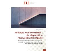 Politique locale concertée : du diagnostic à l’évaluation des impacts: Territorialisation des politiques publiques, stratégie territoriale, gouvernance locale : Méthode et facteurs de succès