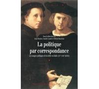 Politique par corresponda Usage politique de la lettre en Italie (XIVème-XVIIIème siècles) - Pur - Presses Universitaires Rennes - broché - Etude