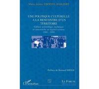 Politique (une) culturelle a la rencontre d'un territoire Culture scientifique, technique et industrielle en région Lorraine 1980-1995 - Marie-Jeanne Choffel-Mailfert - L'harmattan - broché - Livre