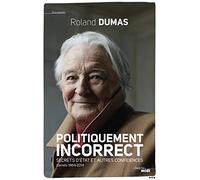 Politiquement incorrect - Secrets d'Etat et autres confidences: Secrets d'État et autres confidences - Carnets 1984-2014