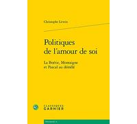 Politiques de l'amour de soi: La Boétie, Montaigne et Pascal au démêlé