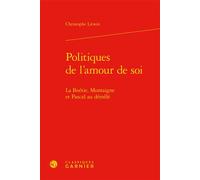 Politiques de l'amour de soi La Boétie, Montaigne et Pascal au démêlé - Christophe Litwin - Classiques Garnier - relié - Essai