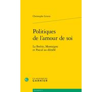 Politiques de l'amour de soi La Boétie, Montaigne et Pascal au démêlé - Christophe Litwin - Classiques Garnier - broché - Essai