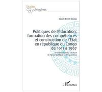 Politiques De L'éducation, Formation Des Compétences Et Construction De L'etat En République Du Congo De 1911 À 1997 - Une Contribution À L'analyse De L'action Publique En Afrique Noire