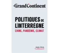 Politiques de l'interrègne Chine, pandémie, climat - Le Grand Continent - Gallimard - broché - Essai