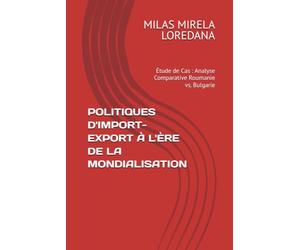 POLITIQUES D'IMPORT-EXPORT À L'ÈRE DE LA MONDIALISATION: Étude de Cas : Analyse Comparative Roumanie vs. Bulgarie