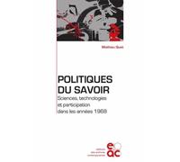 Politiques Du Savoir - Sciences, Technologies Et Participation Dans Les Années 1968