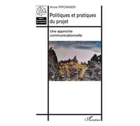 Politiques et pratiques du projet Une approche communicationnelle - Anne Piponnier - L'harmattan - broché - Essai