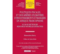 Politiques fiscales et douanières en matière d'investissements étrangers en Afrique francophone: Le cas du secteur des ressources naturelles extractives (2020) (Tome 70)